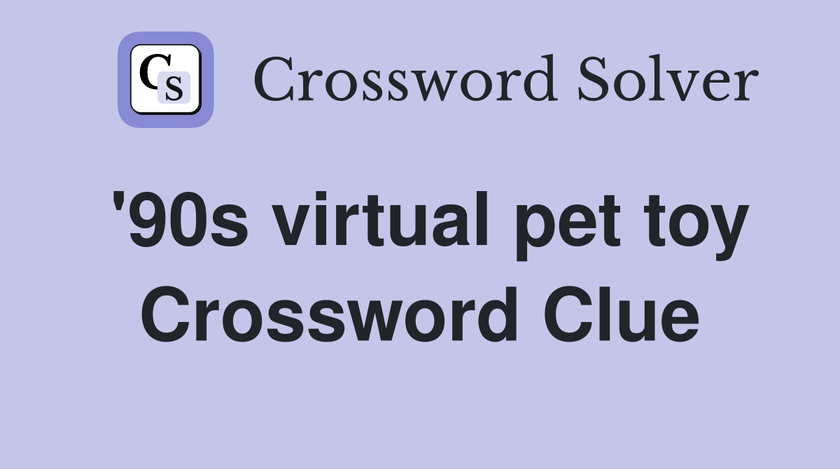 Find: 90s Virtual Pet Toy Crossword Clue Solutions!